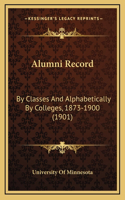 Alumni Record: By Classes And Alphabetically By Colleges, 1873-1900 (1901)