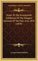Notes To The Seventeenth Exhibition Of The Glasgow Institute Of The Fine Arts, 1878 (1878)