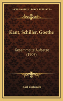 Kant, Schiller, Goethe: Gesammelte Aufsatze (1907)