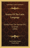 Syntax Of The Latin Language: Chiefly From The German Of C. G. Zumpt (1844)