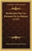 Recherches Sur Les Elemens De La Matiere (1747)