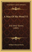 A Man Of His Word V1: And Other Stories (1885)