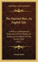 Married Man, An English Tale: In Which Is Attempted An Illustration Of The Passion Of Jealousy In Its Effects On The Human Mind (1811)