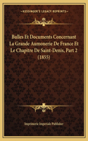 Bulles Et Documents Concernant La Grande Aumonerie De France Et Le Chapitre De Saint-Denis, Part 2 (1855)