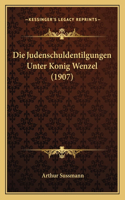 Die Judenschuldentilgungen Unter Konig Wenzel (1907)