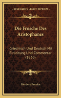 Die Frosche Des Aristophanes: Griechisch Und Deutsch Mit Einleitung Und Commentar (1836)