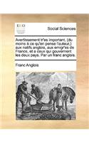 Avertissement tr'es important, (du moins à ce qu'en pense l'auteur, ) aux natifs anglois, aux emigr'es de France, et a ceux qui gouvernent les deux pays. Par un franc anglois.