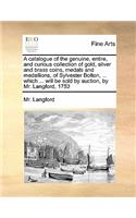 Catalogue of the Genuine, Entire, and Curious Collection of Gold, Silver and Brass Coins, Medals and Medallions, of Sylvester Bolton, ... Which ... Will Be Sold by Auction, by Mr. Langford, 1753