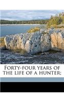 Forty-Four Years of the Life of a Hunter;
