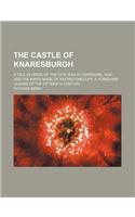 The Castle of Knaresburgh; A Tale in Verse of the Civil War in Yorkshire, 1644 and the White Mare of Whitestonecliff, a Yorkshire Legend of the Fiftee