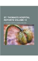 St. Thomas's Hospital Reports Volume 13