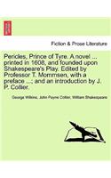 Pericles, Prince of Tyre. a Novel ... Printed in 1608, and Founded Upon Shakespeare's Play. Edited by Professor T. Mommsen, with a Preface ...; And an Introduction by J. P. Collier.