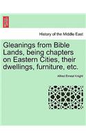 Gleanings from Bible Lands, Being Chapters on Eastern Cities, Their Dwellings, Furniture, Etc.