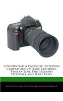 A Photography Overview Including Cameras and Its Basic Controls, Types of Lens, Photography Processes, and Many More
