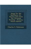 Songs for the Sanctuary: Or, Hymns and Tunes for Christian Worship: Or, Hymns and Tunes for Christian Worship