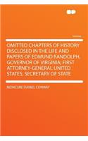 Omitted Chapters of History Disclosed in the Life and Papers of Edmund Randolph, Governor of Virginia; First Attorney-General United States, Secretary of State