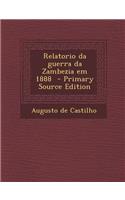Relatorio Da Guerra Da Zambezia Em 1888 - Primary Source Edition