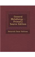General Metallurgy - Primary Source Edition
