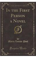 In the First Person a Novel (Classic Reprint)