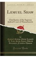 Lemuel Shaw: Chief Justice of the Supreme Judicial Court of Massachusetts (Classic Reprint)