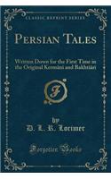 Persian Tales: Written Down for the First Time in the Original Kermāni and Bakhtiāri (Classic Reprint)