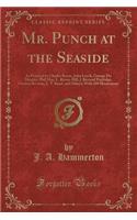 Mr. Punch at the Seaside: As Pictured by Charles Keene, John Leech, George Du Maurier, Phil May, L. Raven-Hill, J. Bernard Partridge, Gordon Browne, E. T. Reed, and Others; W