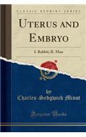 Uterus and Embryo: I. Rabbit; II. Man (Classic Reprint): I. Rabbit; II. Man (Classic Reprint)