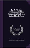 Dr. J. J. I. Von Dollinger's Fables Respecting the Popes in the Middle Ages