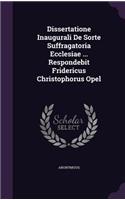 Dissertatione Inaugurali de Sorte Suffragatoria Ecclesiae ... Respondebit Fridericus Christophorus Opel