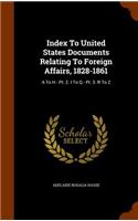Index To United States Documents Relating To Foreign Affairs, 1828-1861: A To H.- Pt. 2. I To Q.- Pt. 3. R To Z(English)