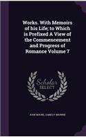 Works. With Memoirs of his Life; to Which is Prefixed A View of the Commencement and Progress of Romance Volume 7