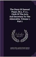 The Diary of Samuel Pepys, M.A., F.R.S., Clerk of the Acts and Secretary to the Admirality, Volume 1, Part 1