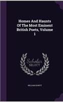 Homes And Haunts Of The Most Eminent British Poets, Volume 1