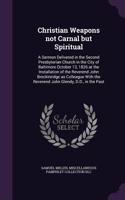 Christian Weapons Not Carnal But Spiritual: A Sermon Delivered in the Second Presbyterian Church in the City of Baltimore October 13, 1826 at the Installation of the Reverend John Breckinridge