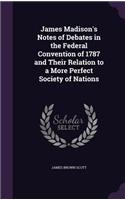 James Madison's Notes of Debates in the Federal Convention of 1787 and Their Relation to a More Perfect Society of Nations