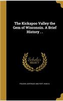 The Kickapoo Valley the Gem of Wisconsin. A Brief History . .