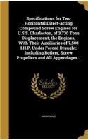 Specifications for Two Horizontal Direct-acting Compound Screw Engines for U.S.S. Charleston, of 3,730 Tons Displacement, the Engines, With Their Auxiliaries of 7,500 I.H.P. Under Forced Draught; Including Boilers, Screw Propellers and All Appendag