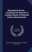 Biographical Review ... Containing Life Sketches of Leading Citizens of Plymouth County, Massachusetts .