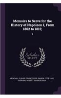 Memoirs to Serve for the History of Napoleon I, From 1802 to 1815;