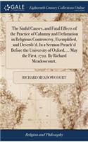 The Sinful Causes, and Fatal Effects of the Practice of Calumny and Defamation in Religious Controversy, Exemplified, and Describ'd. in a Sermon Preach'd Before the University of Oxford, ... May the First, 1722. by Richard Meadowcourt,