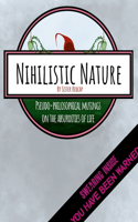 Nihilistic Nature: Pseudo-Philosophical Musings on the Absurdities of Life