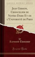 Jean Gerson, Chancelier de Notre-Dame Et de l'Université de Paris (Classic Reprint)