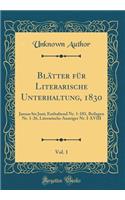 BlÃ¤tter FÃ¼r Literarische Unterhaltung, 1830, Vol. 1: Januar Bis Juni; Enthaltend Nr. 1-181, Beilagen Nr. 1-26, Literarische Anzeiger Nr. I-XVIII (Classic Reprint)