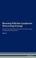 Reversing Follicular Lymphoma: Overcoming Cravings the Raw Vegan Plant-Based Detoxification & Regeneration Workbook for Healing Patients. Volume 3