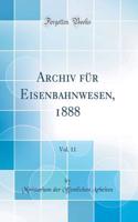 Archiv FÃ¼r Eisenbahnwesen, 1888, Vol. 11 (Classic Reprint)