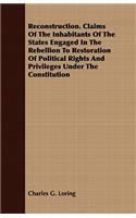 Reconstruction. Claims of the Inhabitants of the States Engaged in the Rebellion to Restoration of Political Rights and Privileges Under the Constitution