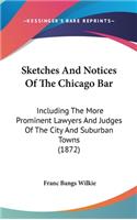 Sketches and Notices of the Chicago Bar