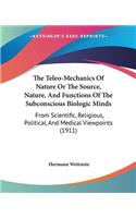 Teleo-Mechanics Of Nature Or The Source, Nature, And Functions Of The Subconscious Biologic Minds