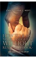 How To Raise Your Daughter Without Reading A Book