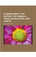 Stories About the Instinct of Animals, Their Characters, and Habits